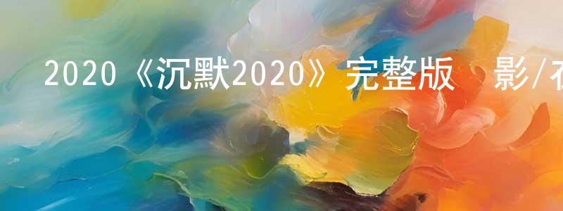 陳衍的個人主頁,2020《沉默2020》完整版電影/在線觀看/百度云-美劇天堂